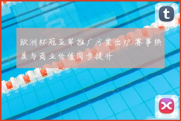 欧洲杯冠亚军推广方案出炉 赛事热度与商业价值同步提升